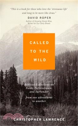 Called to the Wild: Biblical Reflections on Faith, Perseverance, and Surrender from One Adventurer to Another