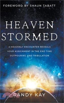 Heaven Stormed: A Heavenly Encounter Reveals Your Assignment in the End Time Outpouring and Tribulation