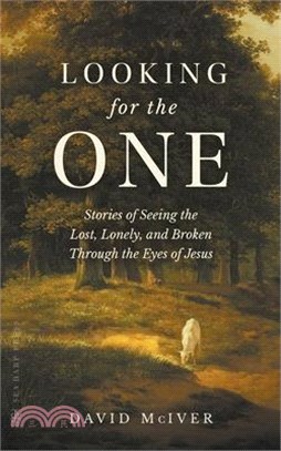 Looking for the One: Stories of Seeing the Lost, Lonely, and Broken Through the Eyes of Jesus