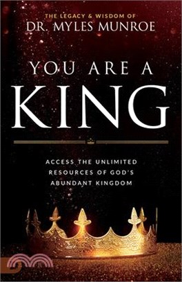 You Are a King: Access the Unlimited Resources of God's Abundant Kingdom