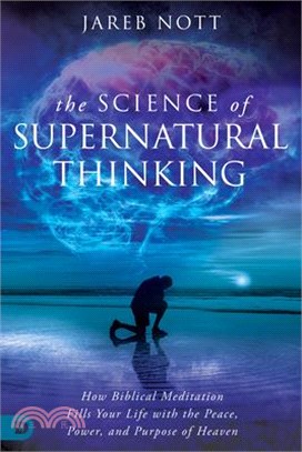 The Science of Supernatural Thinking: How Biblical Meditation Fills Your Life with the Peace, Power, and Purpose of Heaven