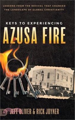 Keys to Experiencing Azusa Fire: Lessons from the Revival that Changed the Landscape of Global Christianity