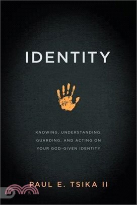 Identity: Knowing, Understanding, Guarding, and Acting on Your God-Given Calling