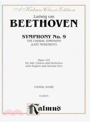 Symphony No. 9 ─ The Choral Symphony Last Movement: Opus 125 for Soli, Chorus and Orchestra: a Kalmus Classic Edition