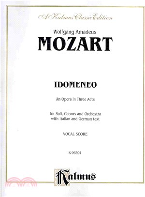 Idomeneo ─ An Opera in Three Acts for Soli, Chorus and Orchestra With Italian and German Text: a Kalmus Classic Edition