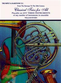 Classical Trios for All Trumpet & Baritone T.C. ─ From the Baroque to the 20th Century; Playable on Any Three Instruments or any Number of Instruments in Ensemble