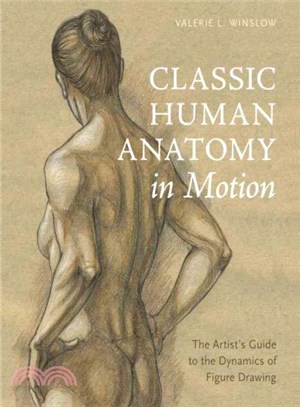 Classic human anatomy in motion :the artist's guide to the dynamics of figure drawing /