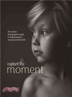 Capture the moment :the modern photographer's guide to finding beauty in everyday and family life /
