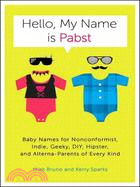 Hello, My Name Is Pabst ─ Baby Names for Nonconformist, Indie, Geeky, DIY, Hipster, and Alterna-Parents of Every Kind