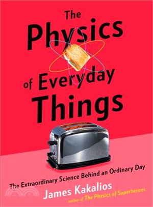 The Physics of Everyday Things ─ The Extraordinary Science Behind an Ordinary Day