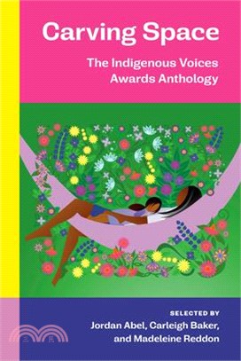 Carving Space: The Indigenous Voices Awards Anthology: A Collection of Prose and Poetry from Emerging Indigenous Writers in Lands Claimed by Canada