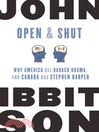Open & Shut: Why America Has Barack Obama, and Canada Has Stephen Harper