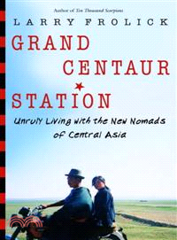 Grand Centaur Station ― Unruly Living with the New Nomads of Central Asia