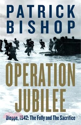 Operation Jubilee: Dieppe, 1942: The Folly and the Sacrifice