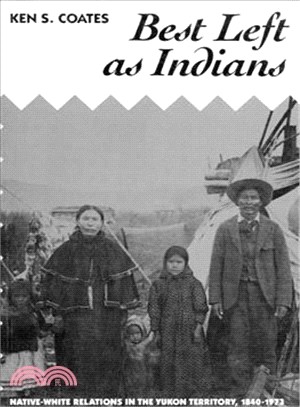 Best Left As Indians ― Native-White Relations in the Yukon Territory, 1840-1973
