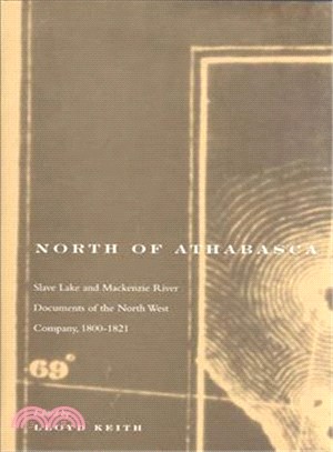 North of Athabasca ― Slave Lake and Mackenzie River Documents of the North West Company, 1800-1821