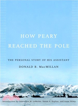 How Peary Reached the Pole: The Personal Story of His Assistant Donald B. Macmillan