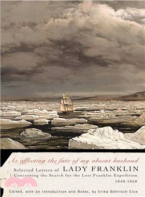 As Affecting the Fate of My Absent Husband ― Selected Letters of Lady Franklin Concerning the Search for the Lost Franklin Expedition, 1848-1860