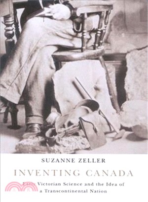 Inventing Canada: Early Victorian Science and the Idea of a Transcontinental Nation
