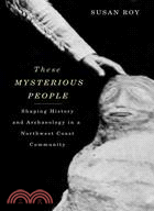 These Mysterious People: Shaping History and Archaeology in a Northwest Coast Community