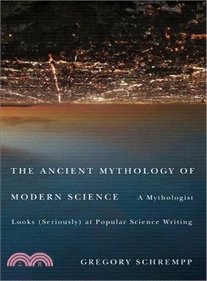 The Ancient Mythology of Modern Science ─ A Mythologist Looks (Seriously) at Popular Science Writing