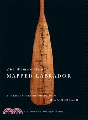 The Woman Who Mapped Labrador ─ The Life and Expedition Diary of Mina Hubbard