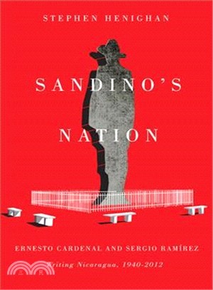 Sandino's Nation ― Ernesto Cardenal and Sergio Ramfrez Writing Nicaragua, 1940-2012