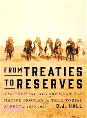 From Treaties to Reserves ─ The Federal Government and Native Peoples in Territorial Alberta, 1870-1905