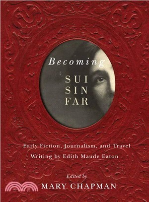 Becoming Sui Sin Far ─ Early Fiction, Journalism, and Travel Writing by Edith Maude Eaton