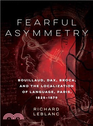 Fearful Asymmetry ─ Bouillaud, Dax, Broca, and the Localization of Language, Paris, 1825-1879