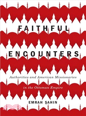 Faithful Encounters ― Authorities and American Missionaries in the Ottoman Empire