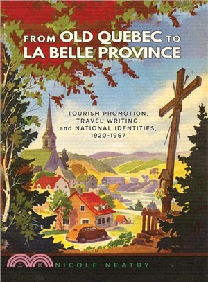 From Old Quebec to La Belle Province ― Tourism Promotion, Travel Writing, and National Identities, 1920-1967