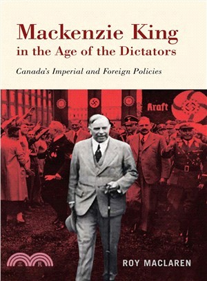 Mackenzie King in the Age of the Dictators ― Canada's Imperial and Foreign Policies