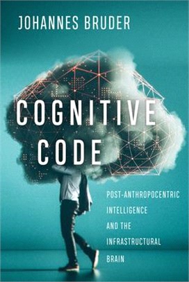 Cognitive Code ― Post-anthropocentric Intelligence and the Infrastructural Brain