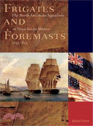 Frigates and Foremasts ― The North American Squadron in Nova Scotia Waters, 1745-1815