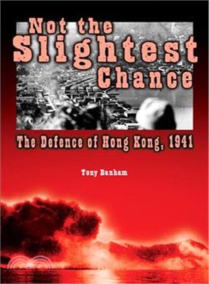 Not the Slightest Chance ― The Defence of Hong Kong, 1941