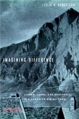 Imagining Difference：Legend, Curse, and Spectacle in a Canadian Mining Town