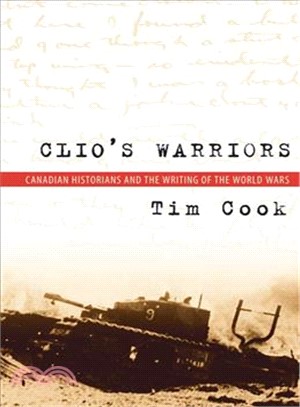 Clio's Warriors ─ Canadian Historians and the Writing of the World Wars