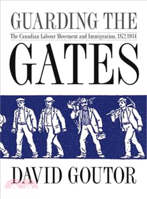 Guarding the Gates ─ The Canadian Labour Movement and Immigration, 1872-1934