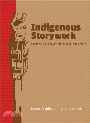 Indigenous Storywork: Educating the Heart, Mind, Body, and Soul