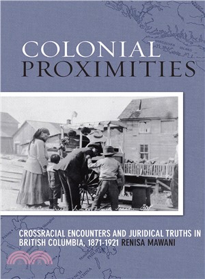 Colonial Proximities ─ Crossracial Encounters and Juridical Truths in British Columbia, 1871-1921