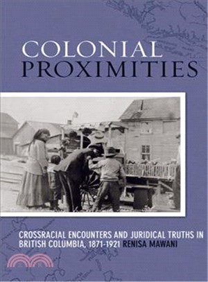 Colonial Proximities ─ Crossracial Encounters and Juridical Truths in British Columbia, 1871-1921