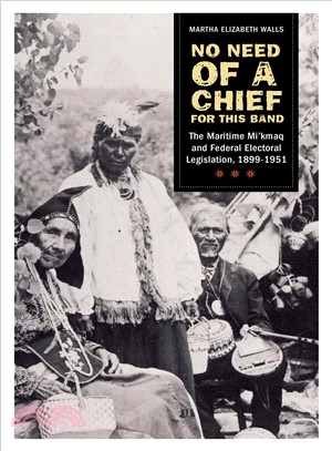 No Need of a Chief for This Band: The Maritime Mi'kmag and Federal Election Legislation, 1899-1951