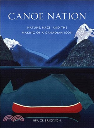 Canoe Nation ─ Nature, Race, and the Making of a Canadian Icon