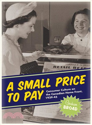 A Small Price to Pay ― Consumer Culture on the Canadian Home Front, 1939-1945