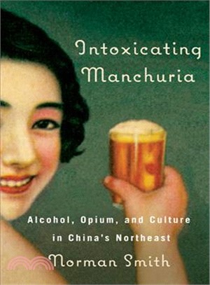 Intoxicating Manchuria ─ Alcohol, Opium, and Culture in China's Northeast