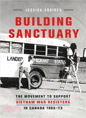 Building Sanctuary ― The Movement to Support Vietnam War Resisters in Canada, 1965-73