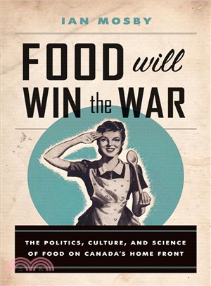 Food Will Win the War ─ The Politics, Culture, and Science of Food on Canada Home Front