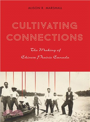 Cultivating Connections ― The Making of Chinese Prairie Canada