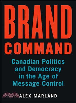 Brand Command ─ Canadian Politics and Democracy in the Age of Message Control